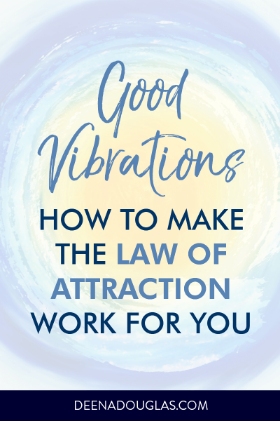 Good Vibrations: How the Law of Attraction Can Work For You