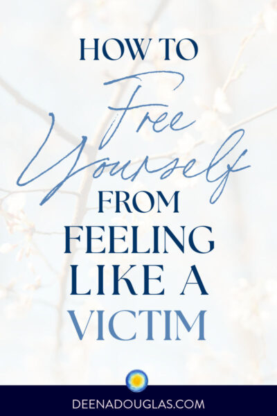 How to Free Yourself from Feeling Like a Victim