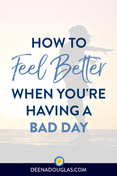Feel Better When You're Having a Bad Day