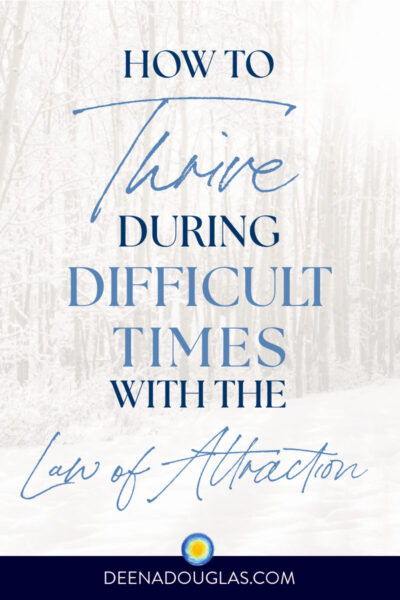 How to Thrive During Difficult Times with the Law of Attraction